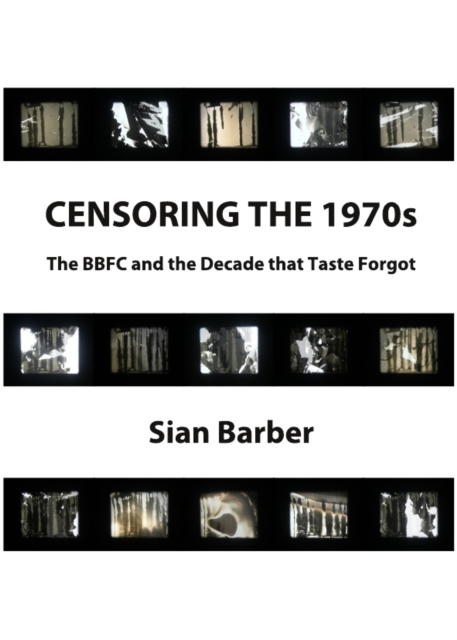 None Censoring the 1970s : The BBFC and the Decade that Taste Forgot, PDF eBook
