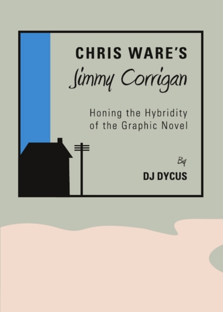 None Chris Ware's Jimmy Corrigan : Honing the Hybridity of the Graphic Novel, PDF eBook