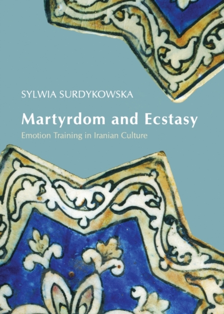 None Martyrdom and Ecstasy : Emotion Training in Iranian Culture, PDF eBook