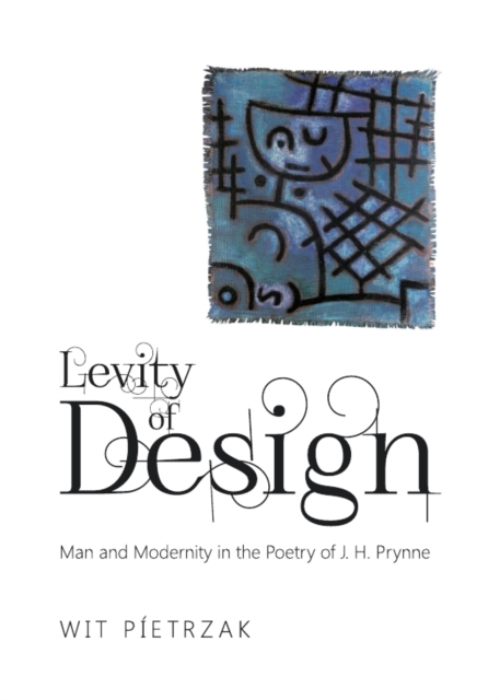None Levity of Design : Man and Modernity in the Poetry of J. H. Prynne, PDF eBook