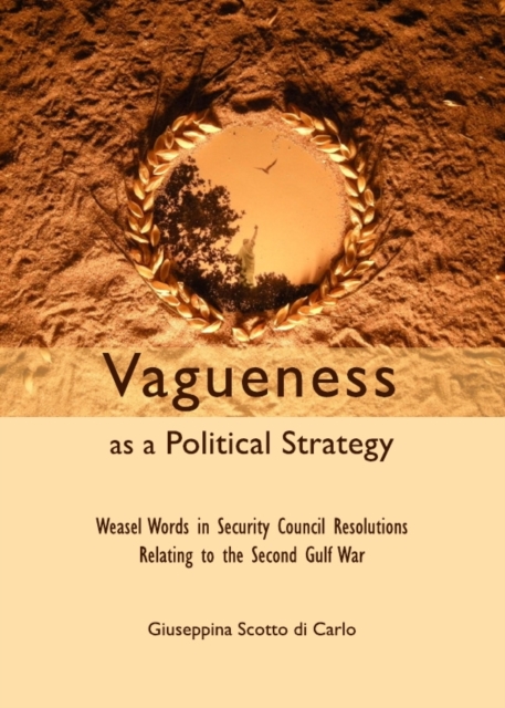 None Vagueness as a Political Strategy : Weasel Words in Security Council Resolutions Relating to the Second Gulf War, PDF eBook