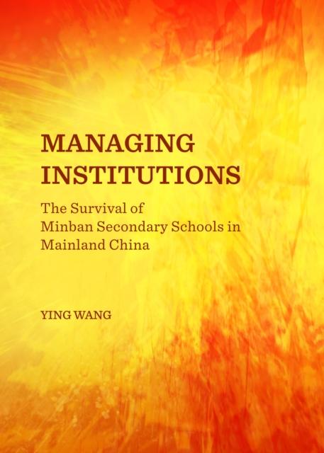 None Managing Institutions : The Survival of Minban Secondary Schools in Mainland China, PDF eBook