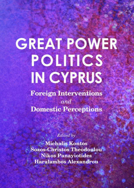 None Great Power Politics in Cyprus : Foreign Interventions and Domestic Perceptions, PDF eBook