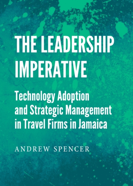 The Leadership Imperative : Technology Adoption and Strategic Management in Travel Firms in Jamaica, PDF eBook
