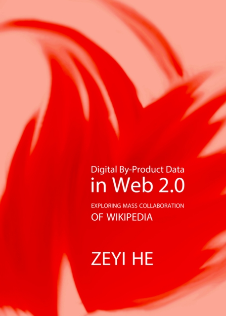 None Digital By-Product Data in Web 2.0 : Exploring Mass Collaboration of Wikipedia, PDF eBook