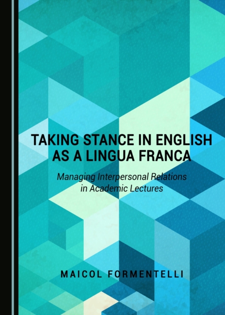 None Taking Stance in English as a Lingua Franca : Managing Interpersonal Relations in Academic Lectures, PDF eBook