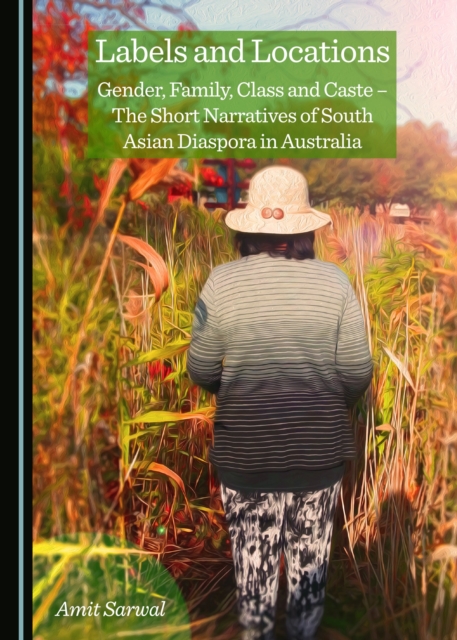 None Labels and Locations : Gender, Family, Class and Caste - The Short Narratives of South Asian Diaspora in Australia, PDF eBook