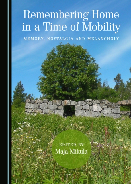 None Remembering Home in a Time of Mobility : Memory, Nostalgia and Melancholy, PDF eBook
