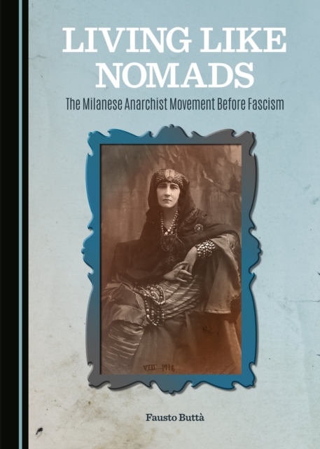 None Living Like Nomads : The Milanese Anarchist Movement Before Fascism, PDF eBook