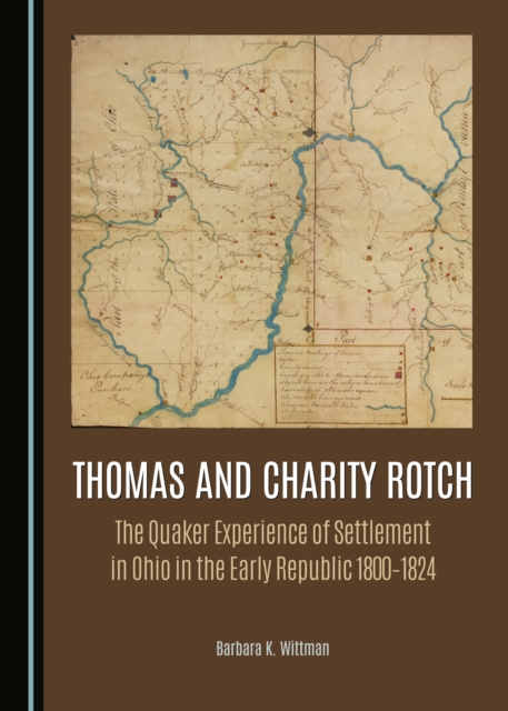 None Thomas and Charity Rotch : The Quaker Experience of Settlement in Ohio in the Early Republic 1800-1824, PDF eBook