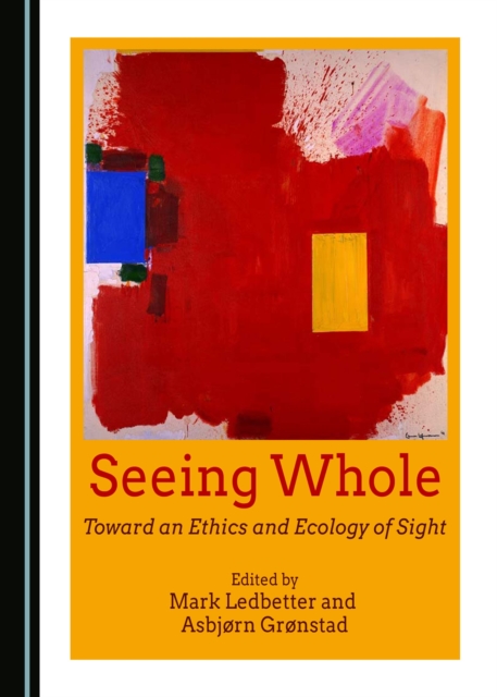 None Seeing Whole : Toward an Ethics and Ecology of Sight, PDF eBook