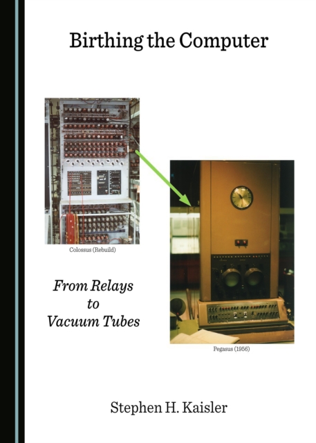 None Birthing the Computer : From Relays to Vacuum Tubes, PDF eBook