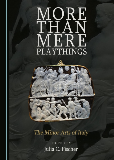 None More Than Mere Playthings : The Minor Arts of Italy, PDF eBook