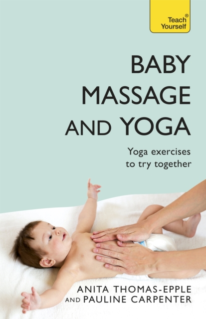 Baby Massage and Yoga : An authoritative guide to safe, effective massage and yoga exercises designed to benefit baby, Paperback / softback Book