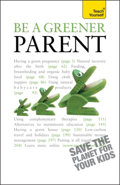 Be a Greener Parent : A practical guide to ethical parenting and environmentally conscious family life, Paperback Book