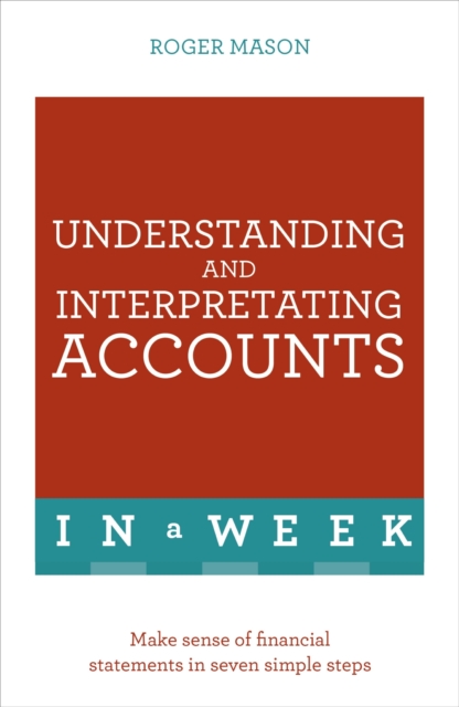 Understanding And Interpreting Accounts In A Week : Make Sense Of Financial Statements In Seven Simple Steps, EPUB eBook