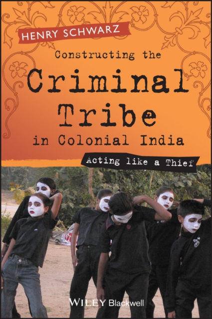 Constructing the Criminal Tribe in Colonial India : Acting Like a Thief, PDF eBook