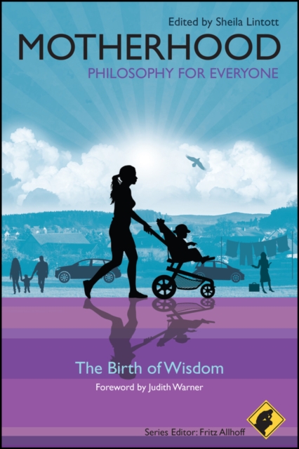 Motherhood - Philosophy for Everyone : The Birth of Wisdom, Paperback / softback Book