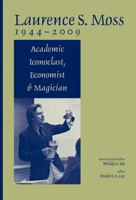 Laurence S. Moss 1944 - 2009 : Academic Iconoclast, Economist and Magician, Paperback / softback Book