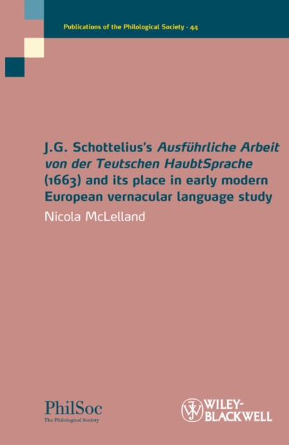 J.G. Schottelius's Ausfuhrliche Arbeit von der Teutschen HaubtSprache (1663) and its Place in Early Modern European Vernacular Language Study, Paperback / softback Book