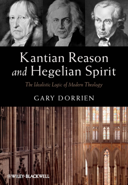 Kantian Reason and Hegelian Spirit : The Idealistic Logic of Modern Theology, PDF eBook