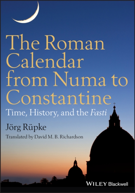 The Roman Calendar from Numa to Constantine : Time, History, and the Fasti, PDF eBook