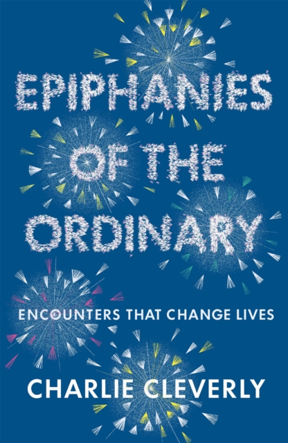 Epiphanies of the Ordinary : Encounters that change lives, Paperback / softback Book