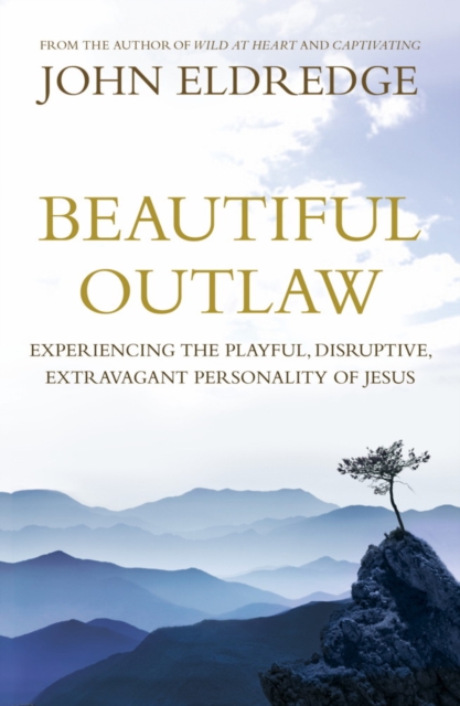 Beautiful Outlaw : Experiencing the Playful, Disruptive, Extravagant Personality of Jesus, EPUB eBook