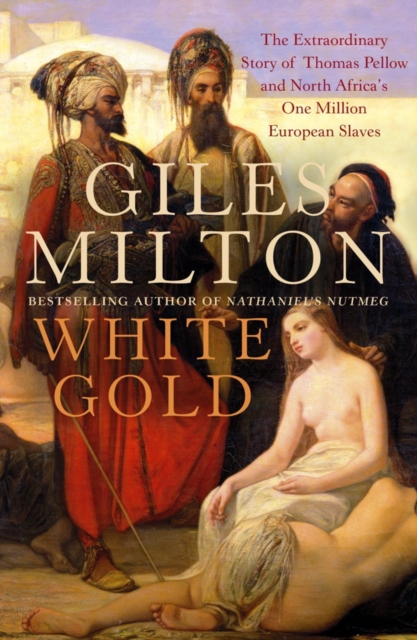 White Gold : The Extraordinary Story of Thomas Pellow and North Africa's One Million European Slaves, EPUB eBook