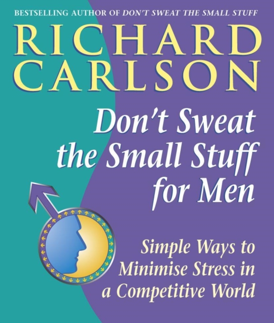 Don't Sweat the Small Stuff for Men : Simple ways to minimize stress in a competitive world, EPUB eBook