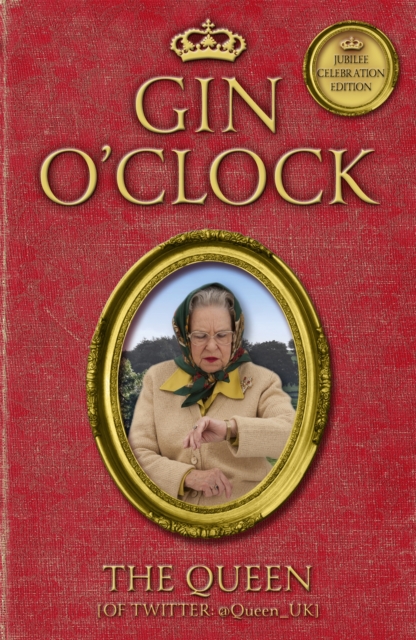 Gin O'Clock : Gin O'clock: Secret diaries from Elizabeth Windsor, HRH @Queen_UK [of Twitter], Paperback / softback Book