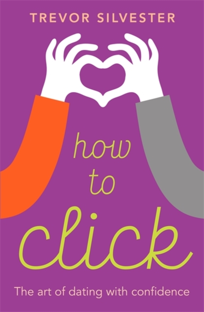 How to Click : How to Date and Find Love with Confidence, Hardback Book