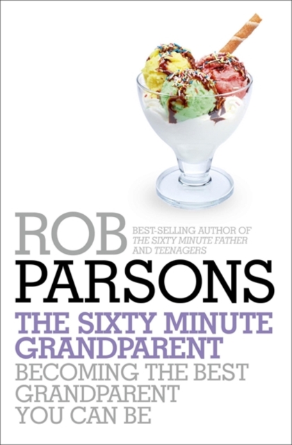 The Sixty Minute Grandparent : Becoming the Best Grandparent You Can Be, Hardback Book