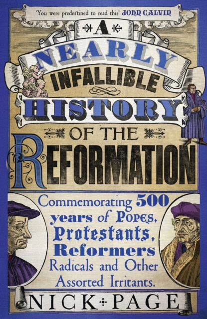 A Nearly Infallible History of the Reformation : Commemorating 500 years of Popes, Protestants, Reformers, Radicals and Other Assorted Irritants, EPUB eBook