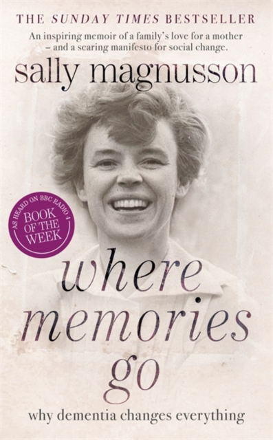 Where Memories Go : Why Dementia Changes Everything, Hardback Book
