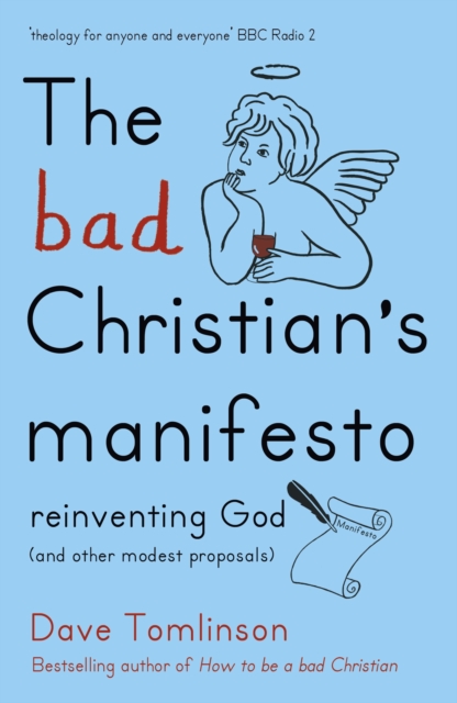 The Bad Christian's Manifesto : Reinventing God (and other modest proposals), EPUB eBook
