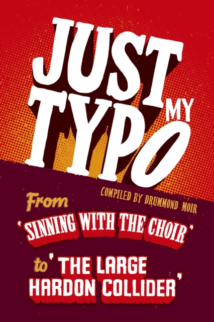 Just My Typo : From 'sinning with the choir' to 'the large hardon collider', EPUB eBook