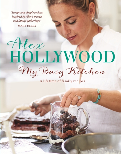 Alex Hollywood: My Busy Kitchen - A lifetime of family recipes, EPUB eBook