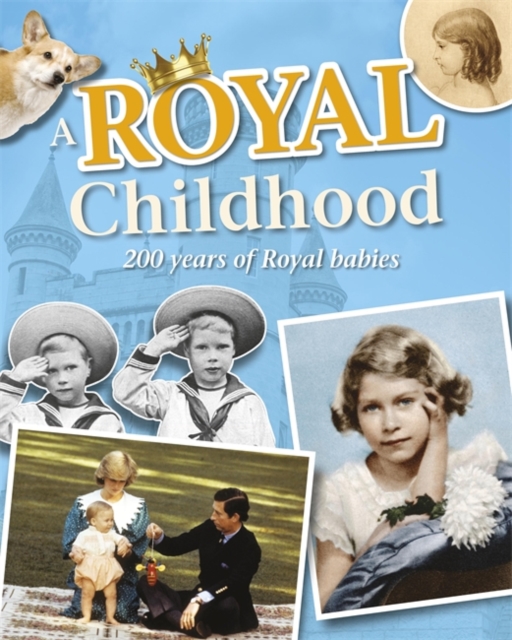 A Royal Childhood: 200 Years of Royal Babies, Hardback Book