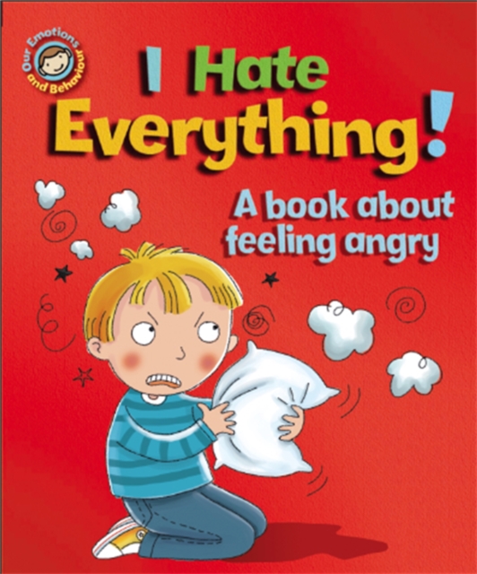 Our Emotions and Behaviour: I Hate Everything!: A book about feeling angry, Paperback / softback Book