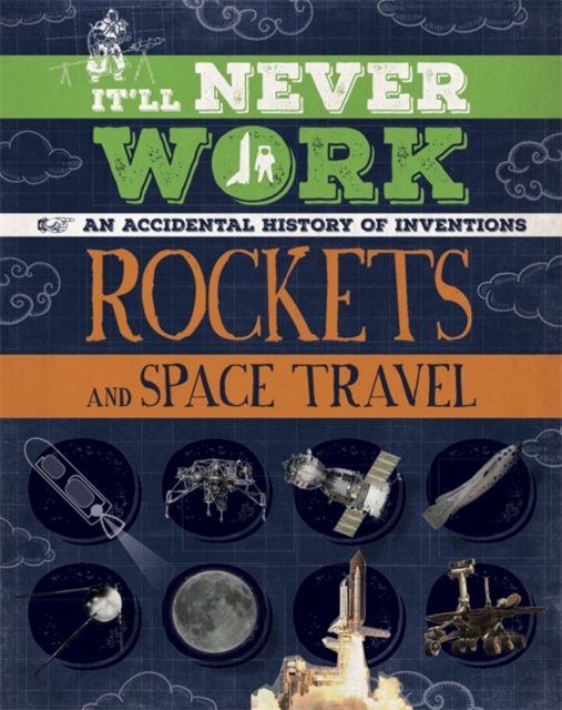It'll Never Work: Rockets and Space Travel : An Accidental History of Inventions, Hardback Book