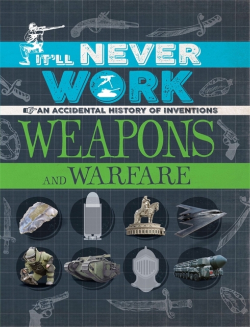 It'll Never Work: Weapons and Warfare : An Accidental History of Inventions, Hardback Book