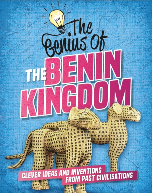 The Genius of: The Benin Kingdom : Clever Ideas and Inventions from Past Civilisations, Paperback / softback Book