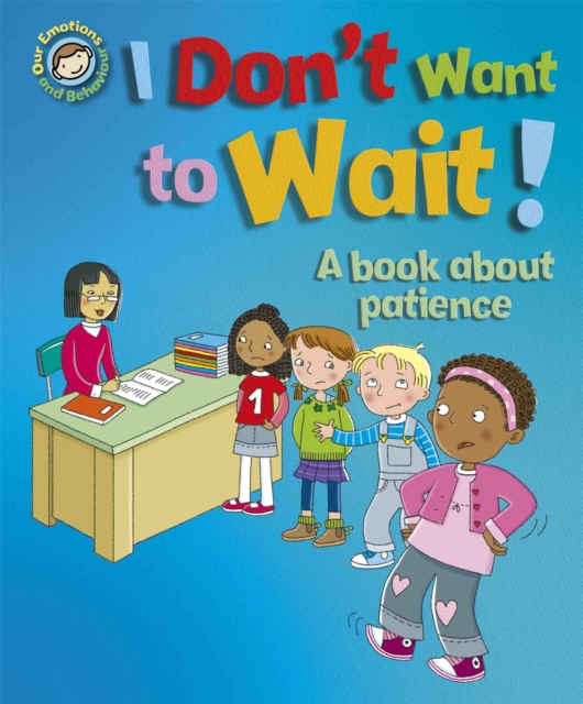 Our Emotions and Behaviour: I Don't Want to Wait!: A book about patience, Hardback Book