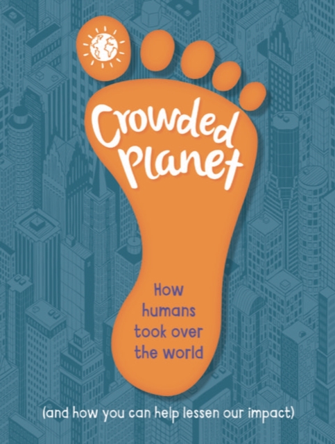 Crowded Planet : How humans came to rule the world (and how you can lessen our impact), Hardback Book