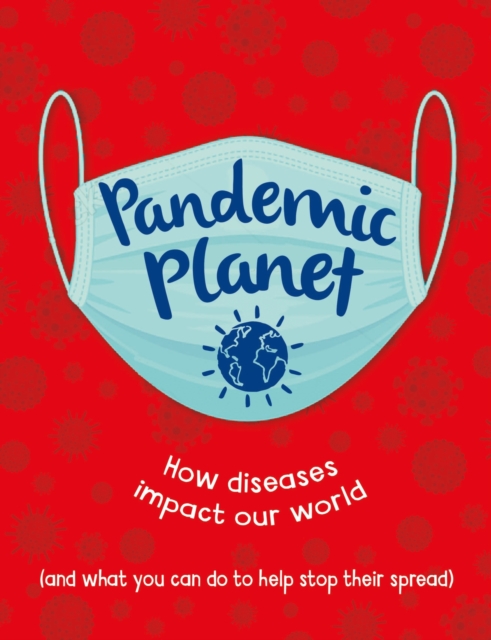 Pandemic Planet : How diseases impact our world (and what you can do to help stop their spread), EPUB eBook