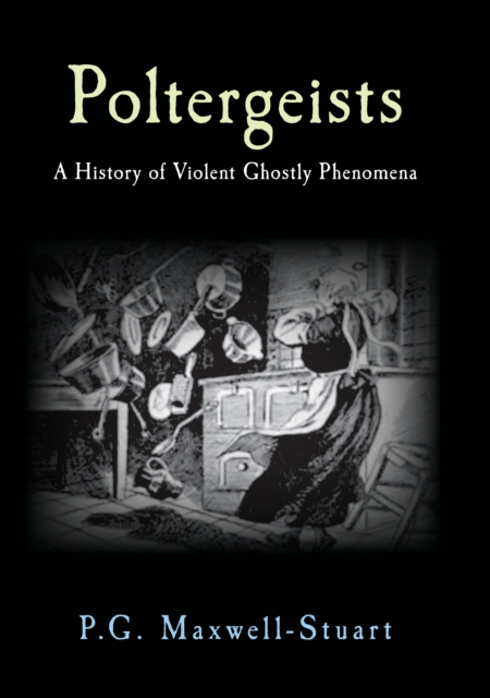Poltergeists : A History of Violent Ghostly Phenomena, EPUB eBook