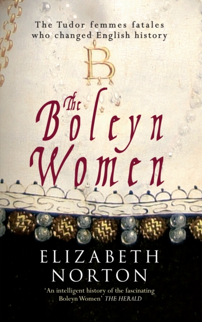 The Boleyn Women : The Tudor Femmes Fatals Who Changed English History, EPUB eBook