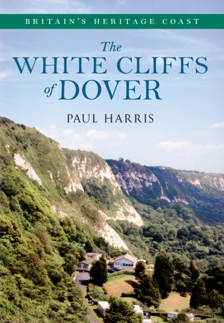 The White Cliffs of Dover Britain's Heritage Coast, Paperback / softback Book