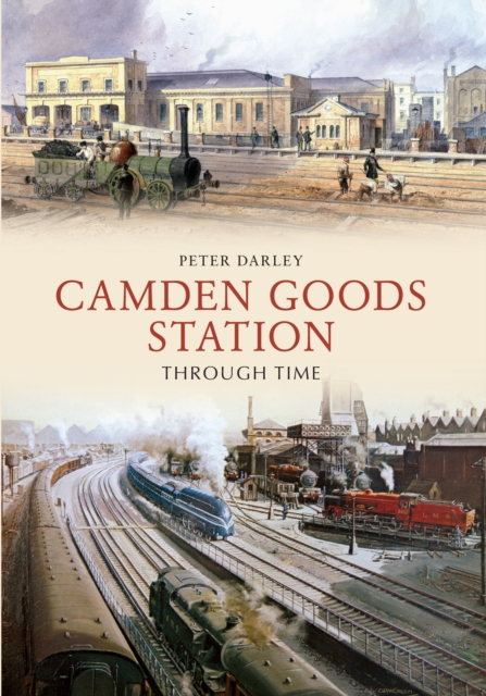 Camden Goods Station Through Time, Paperback / softback Book